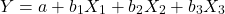 \[ Y = a + b_1X_1 + b_2X_2 + b_3X_3 \]