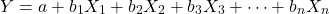 \[ Y = a + b_1X_1 + b_2X_2 + b_3X_3 + \dots + b_nX_n \]