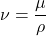 \[ \nu = \frac{\mu}{\rho} \]