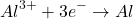 \[ Al^{3+} + 3e^- \rightarrow Al \]