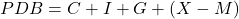 \[ PDB = C + I + G + (X - M) \]