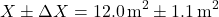 \[ X \pm \Delta X = 12.0 \, \text{m}^2 \pm 1.1 \, \text{m}^2 \]