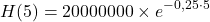 \[ H(5) = 20000000 \times e^{-0,25 \cdot 5} \]