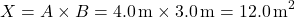 \[ X = A \times B = 4.0 \, \text{m} \times 3.0 \, \text{m} = 12.0 \, \text{m}^2 \]