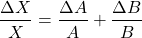 \[ \frac{\Delta X}{X} = \frac{\Delta A}{A} + \frac{\Delta B}{B} \]