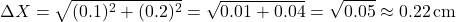 \[ \Delta X = \sqrt{(0.1)^2 + (0.2)^2} = \sqrt{0.01 + 0.04} = \sqrt{0.05} \approx 0.22 \, \text{cm} \]