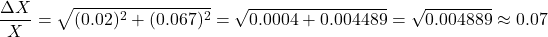 \[ \frac{\Delta X}{X} = \sqrt{(0.02)^2 + (0.067)^2} = \sqrt{0.0004 + 0.004489} = \sqrt{0.004889} \approx 0.07 \]