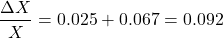 \[ \frac{\Delta X}{X} = 0.025 + 0.067 = 0.092 \]