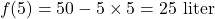 \[ f(5) = 50 - 5 \times 5 = 25 \text{ liter} \]