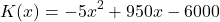 \[ K(x) = -5x^2 + 950x - 6000 \]