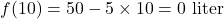 \[ f(10) = 50 - 5 \times 10 = 0 \text{ liter} \]