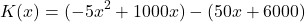 \[ K(x) = (-5x^2 + 1000x) - (50x + 6000) \]