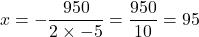 \[ x = -\frac{950}{2 \times -5} = \frac{950}{10} = 95 \]