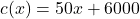 \[ c(x) = 50x + 6000 \]