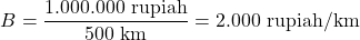 \[ B = \frac{1.000.000 \text{ rupiah}}{500 \text{ km}} = 2.000 \text{ rupiah/km} \]