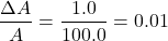 \[ \frac{\Delta A}{A} = \frac{1.0}{100.0} = 0.01 \]