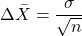 \[ \Delta \bar{X} = \frac{\sigma}{\sqrt{n}} \]