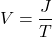\[ V = \frac{J}{T} \]