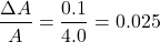 \[ \frac{\Delta A}{A} = \frac{0.1}{4.0} = 0.025 \]