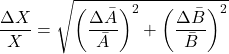 \[ \frac{\Delta X}{X} = \sqrt{\left( \frac{\Delta \bar{A}}{\bar{A}} \right)^2 + \left( \frac{\Delta \bar{B}}{\bar{B}} \right)^2} \]