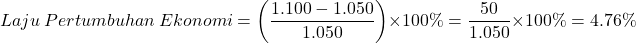 \[ Laju\ Pertumbuhan\ Ekonomi = \left( \frac{1.100 - 1.050}{1.050} \right) \times 100\% = \frac{50}{1.050} \times 100\% = 4.76\% \]