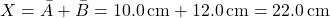 \[ X = \bar{A} + \bar{B} = 10.0 \, \text{cm} + 12.0 \, \text{cm} = 22.0 \, \text{cm} \]