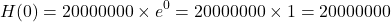 \[ H(0) = 20000000 \times e^{0} = 20000000 \times 1 = 20000000 \]