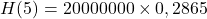 \[ H(5) = 20000000 \times 0,2865 \]